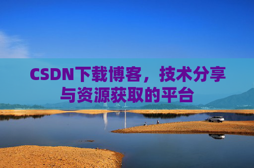 CSDN下载博客，技术分享与资源获取的平台